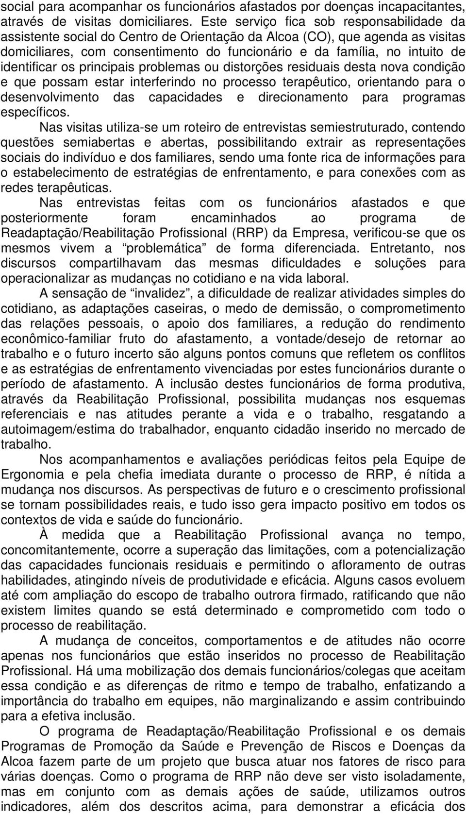 identificar os principais problemas ou distorções residuais desta nova condição e que possam estar interferindo no processo terapêutico, orientando para o desenvolvimento das capacidades e