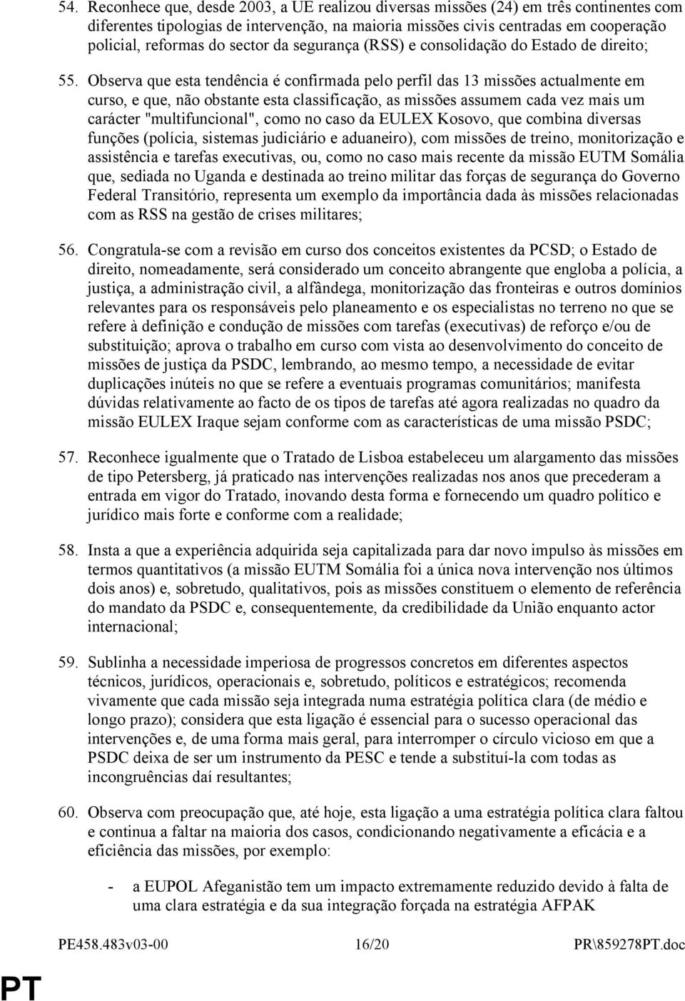 Observa que esta tendência é confirmada pelo perfil das 13 missões actualmente em curso, e que, não obstante esta classificação, as missões assumem cada vez mais um carácter "multifuncional", como no