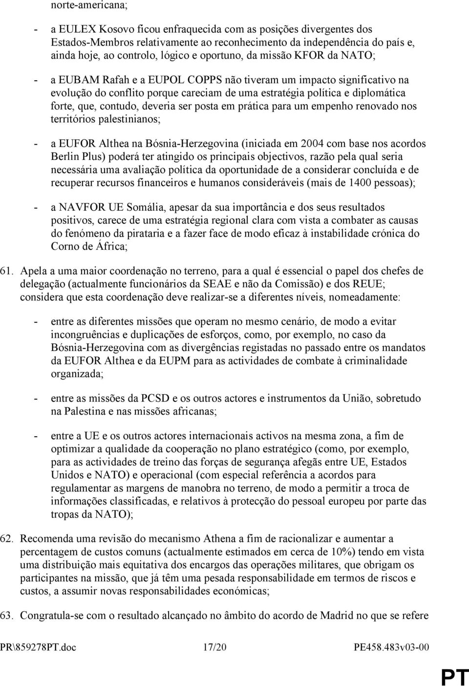 contudo, deveria ser posta em prática para um empenho renovado nos territórios palestinianos; - a EUFOR Althea na Bósnia-Herzegovina (iniciada em 2004 com base nos acordos Berlin Plus) poderá ter