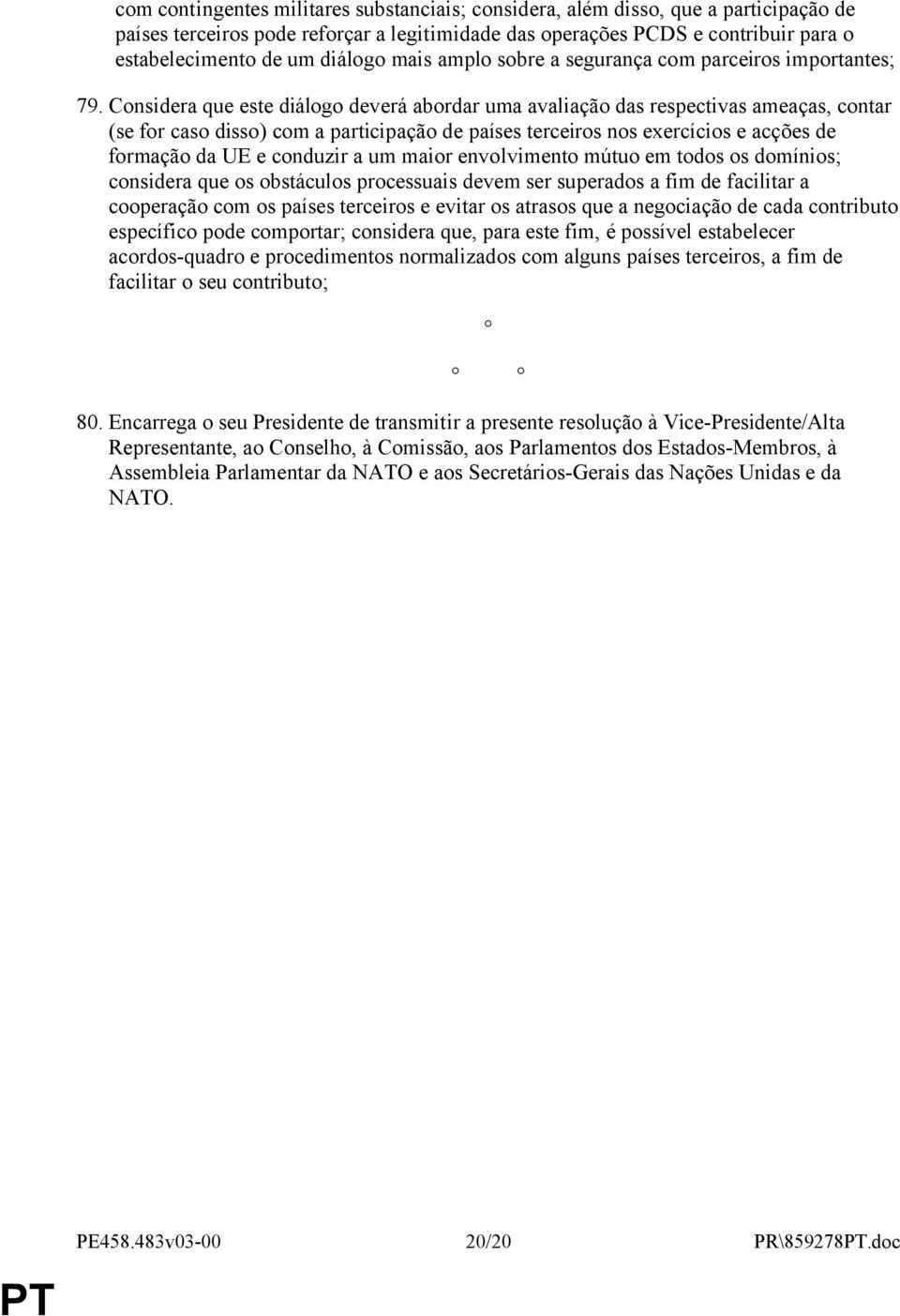 Considera que este diálogo deverá abordar uma avaliação das respectivas ameaças, contar (se for caso disso) com a participação de países terceiros nos exercícios e acções de formação da UE e conduzir