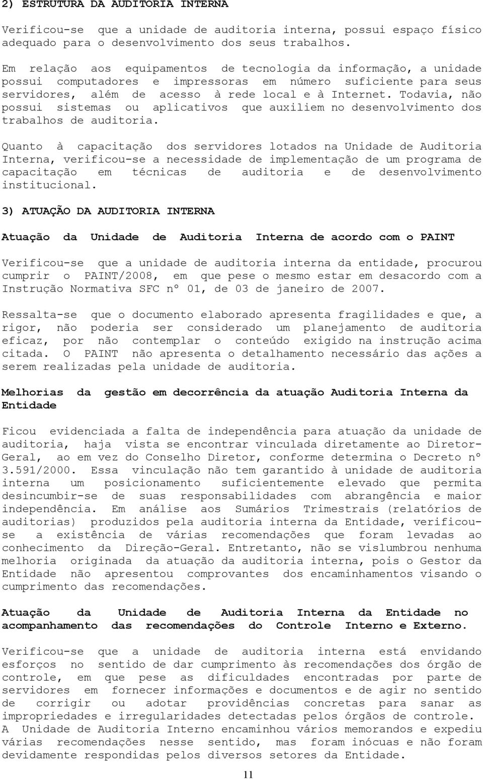 Todavia, não possui sistemas ou aplicativos que auxiliem no desenvolvimento dos trabalhos de auditoria.