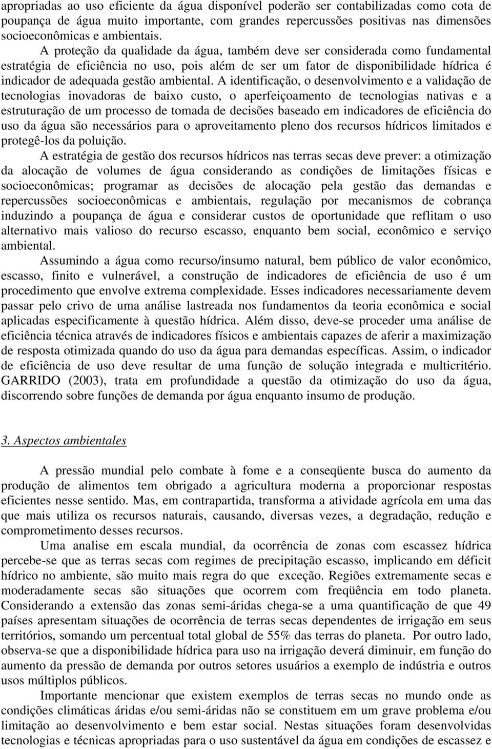 A proteção da qualidade da água, também deve ser considerada como fundamental estratégia de eficiência no uso, pois além de ser um fator de disponibilidade hídrica é indicador de adequada gestão