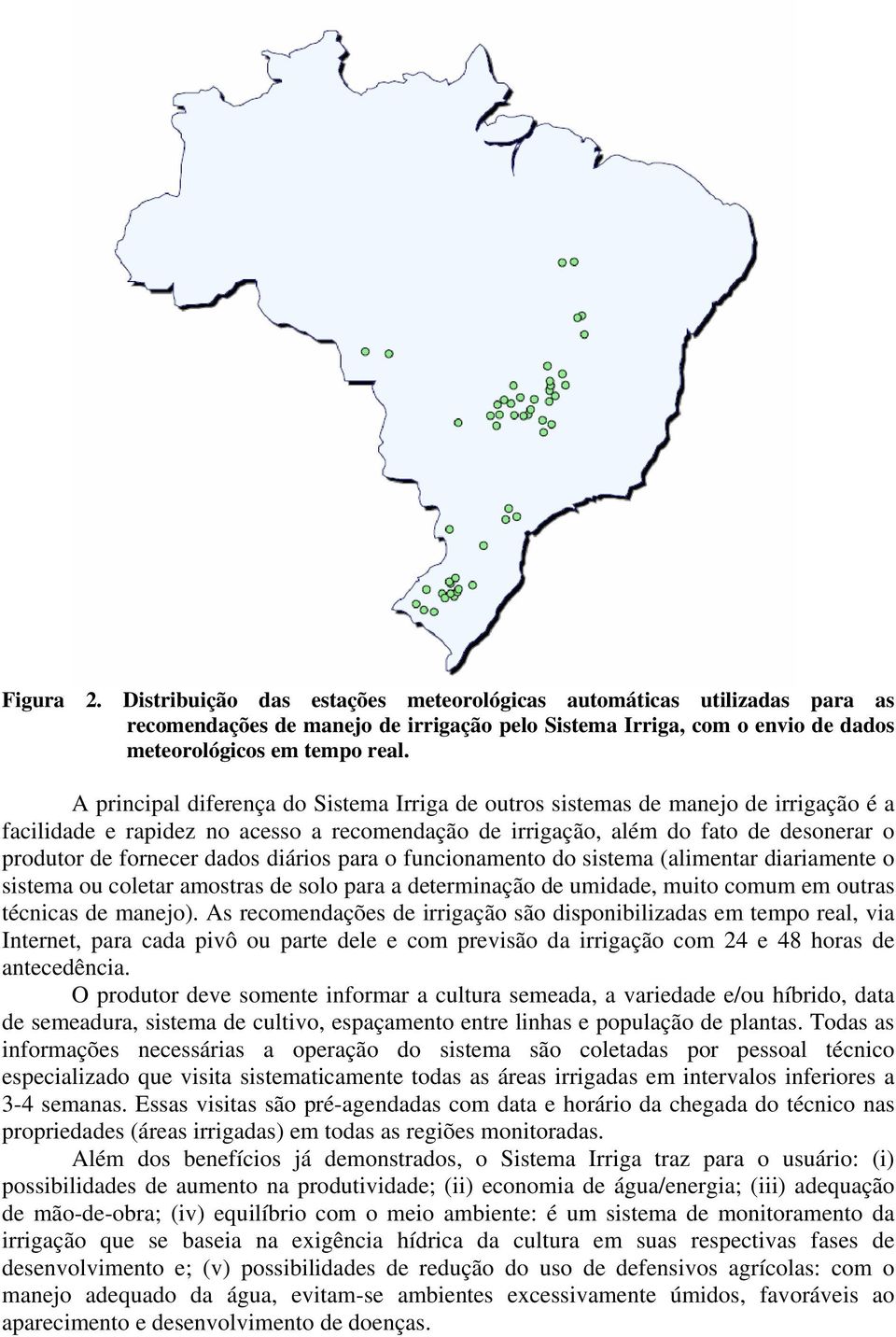 dados diários para o funcionamento do sistema (alimentar diariamente o sistema ou coletar amostras de solo para a determinação de umidade, muito comum em outras técnicas de manejo).