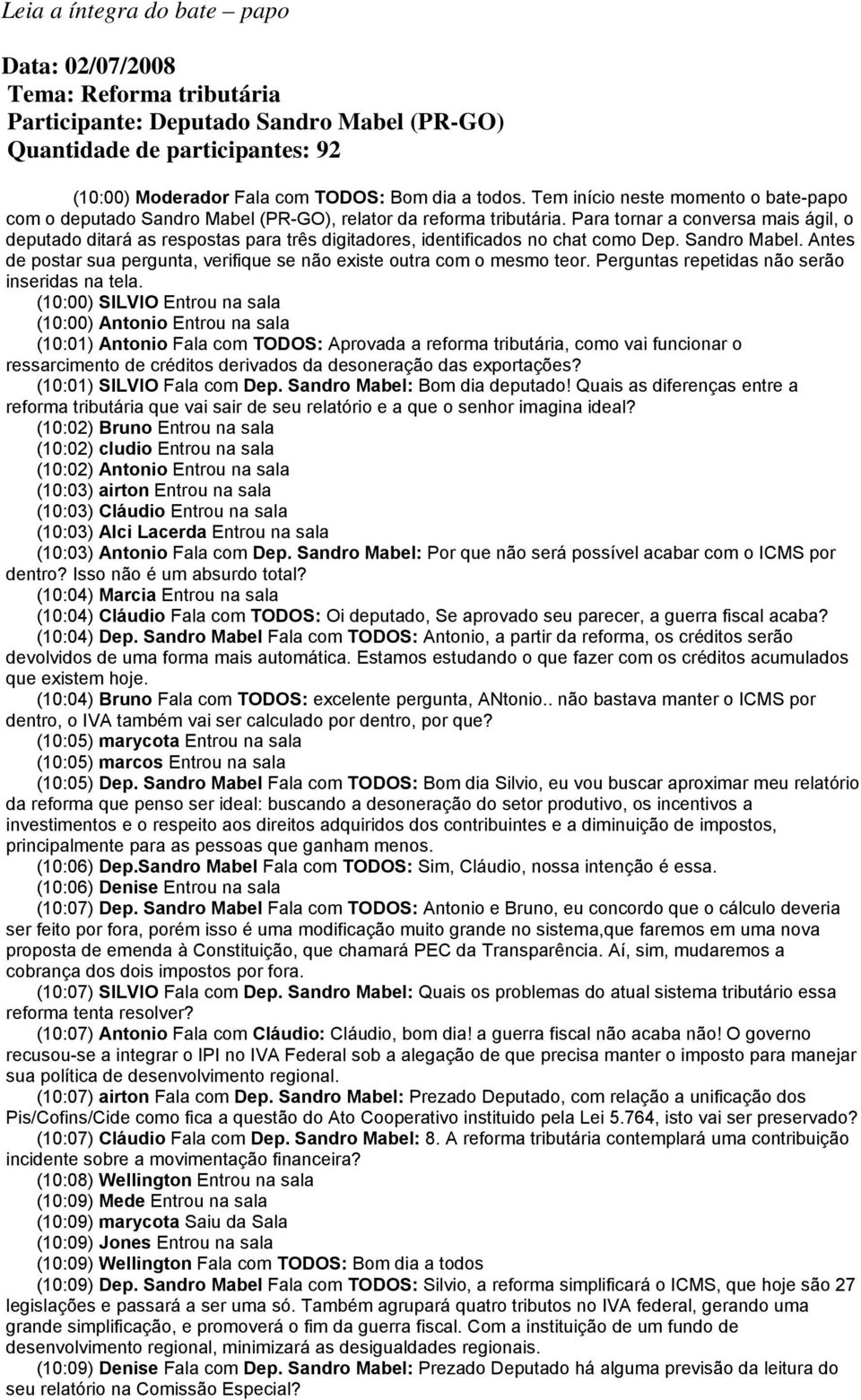 Para tornar a conversa mais ágil, o deputado ditará as respostas para três digitadores, identificados no chat como Dep. Sandro Mabel.