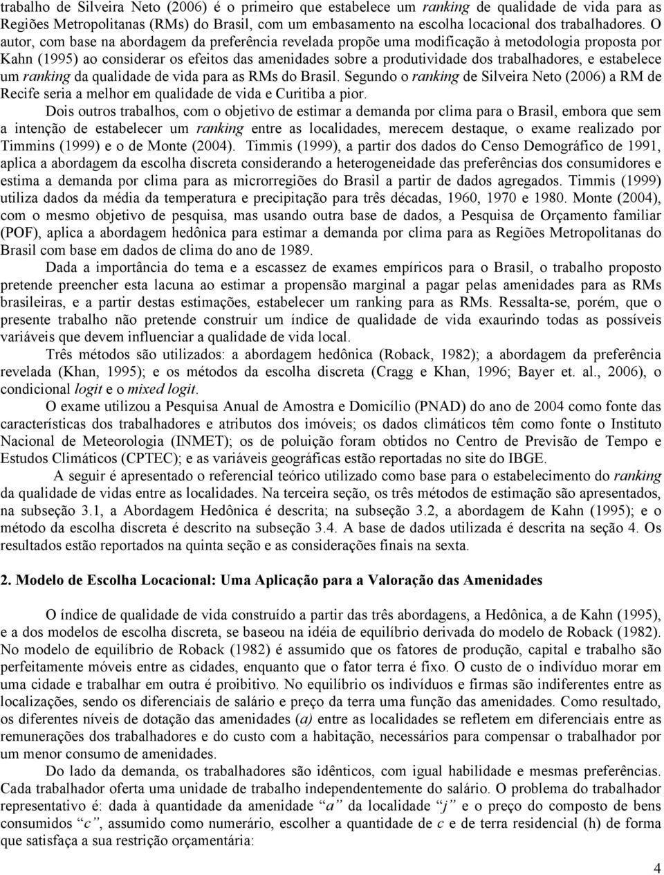 estabelece um rankng da qualdade de vda para as RMs do Brasl. Segundo o rankng de Slvera Neto (2006) a RM de Recfe sera a melhor em qualdade de vda e Curtba a por.