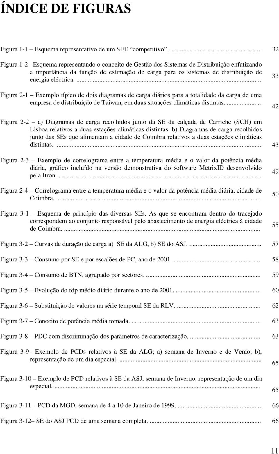 Taiwan, em duas situações climáticas distintas 33 42 Figura 2-2 a) Diagramas de carga recolhidos junto da SE da calçada de Carriche (SCH) em Lisboa relativos a duas estações climáticas distintas b)