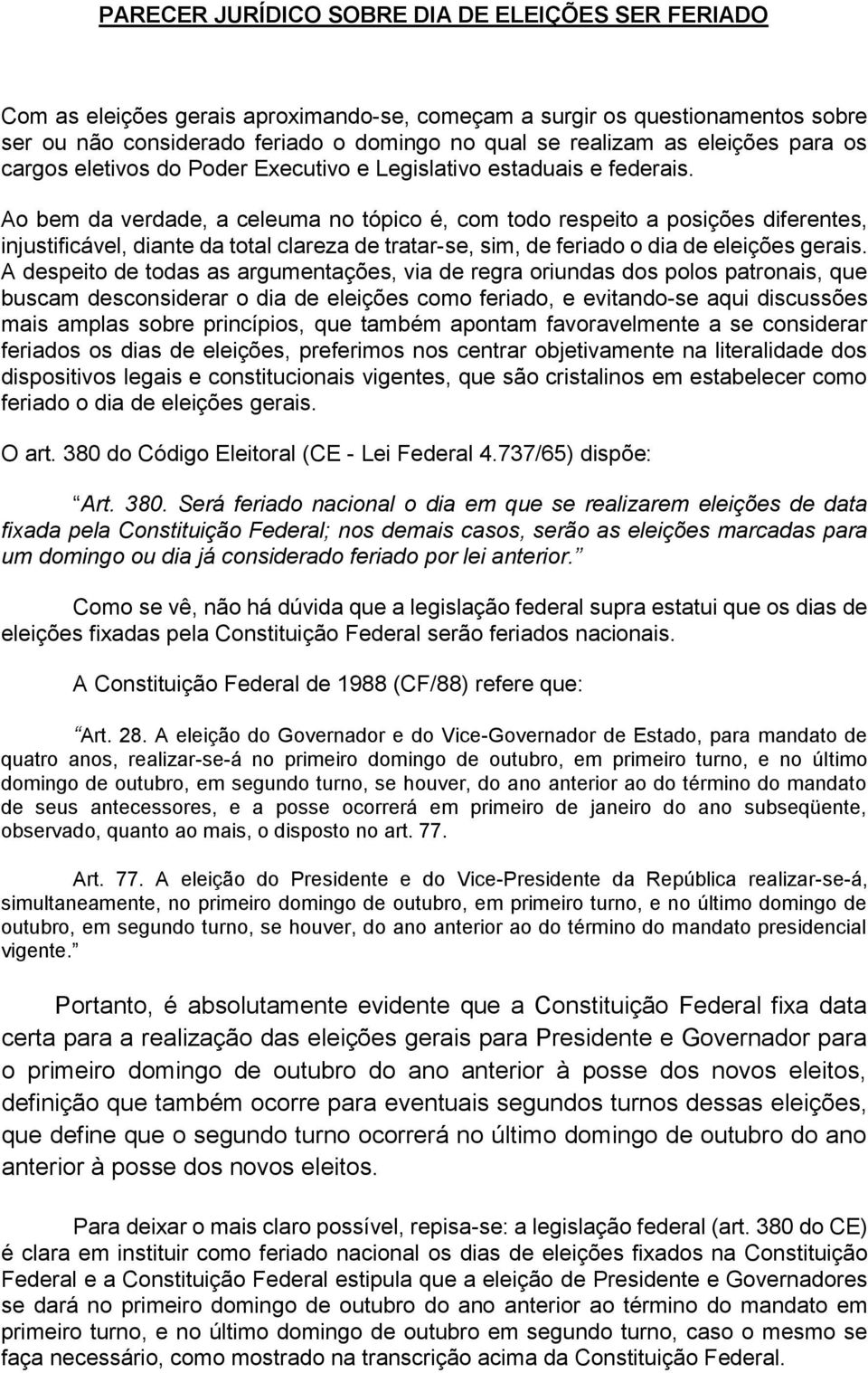 Ao bem da verdade, a celeuma no tópico é, com todo respeito a posições diferentes, injustificável, diante da total clareza de tratar-se, sim, de feriado o dia de eleições gerais.