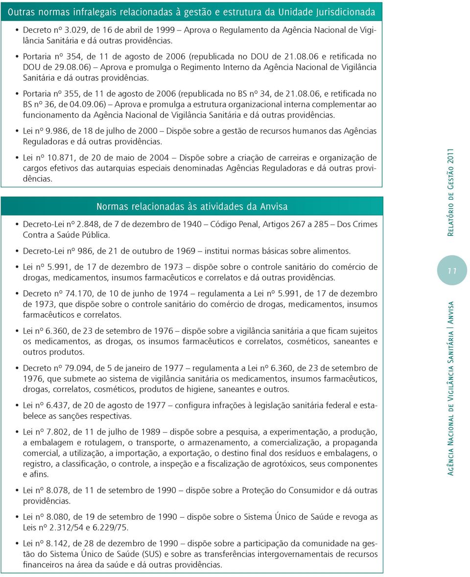 06 e retificada no DOU de 29.08.06) Aprova e promulga o Regimento Interno da Agência Nacional de Vigilância Sanitária e dá outras providências.