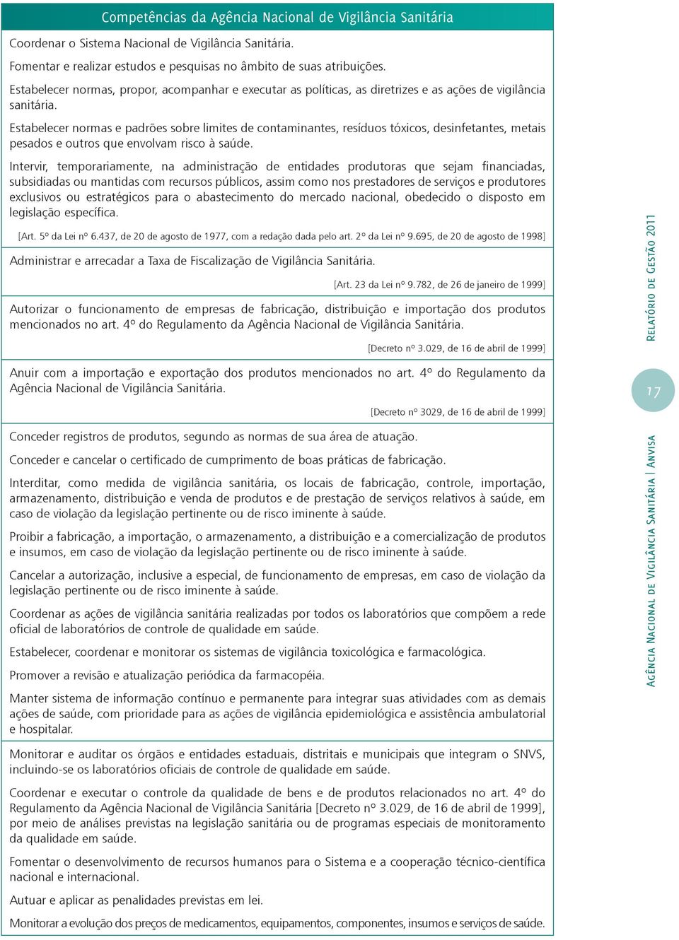 Estabelecer normas e padrões sobre limites de contaminantes, resíduos tóxicos, desinfetantes, metais pesados e outros que envolvam risco à saúde.