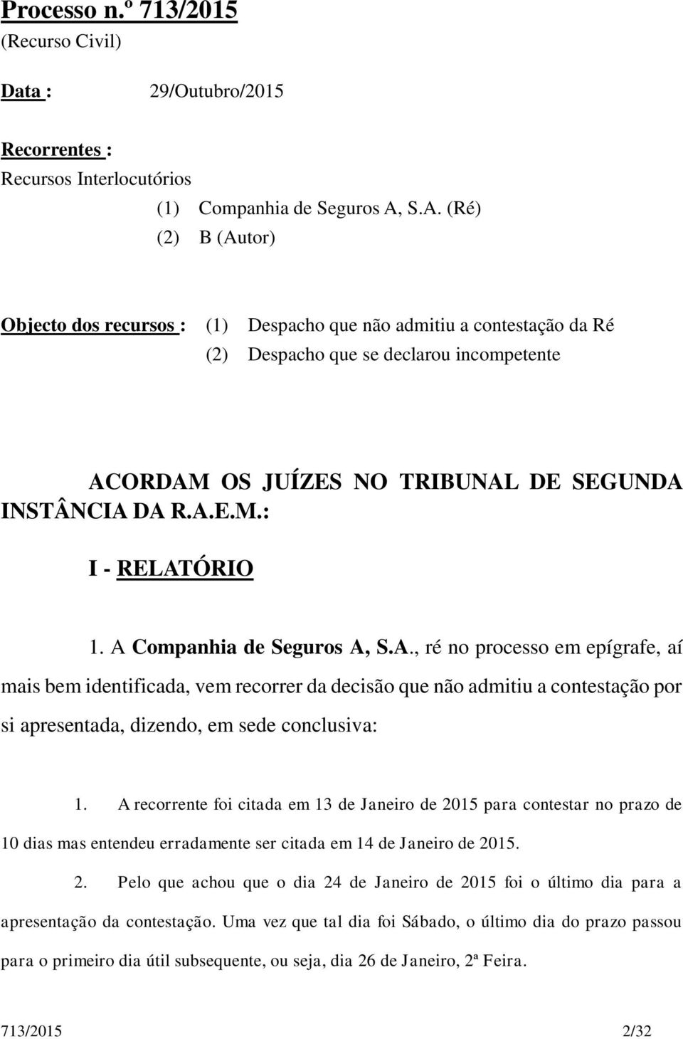 A Companhia de Seguros A, S.A., ré no processo em epígrafe, aí mais bem identificada, vem recorrer da decisão que não admitiu a contestação por si apresentada, dizendo, em sede conclusiva: 1.