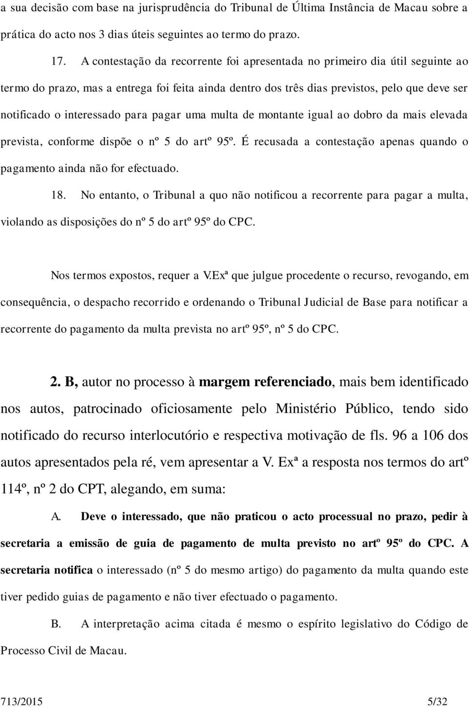 para pagar uma multa de montante igual ao dobro da mais elevada prevista, conforme dispõe o nº 5 do artº 95º. É recusada a contestação apenas quando o pagamento ainda não for efectuado. 18.