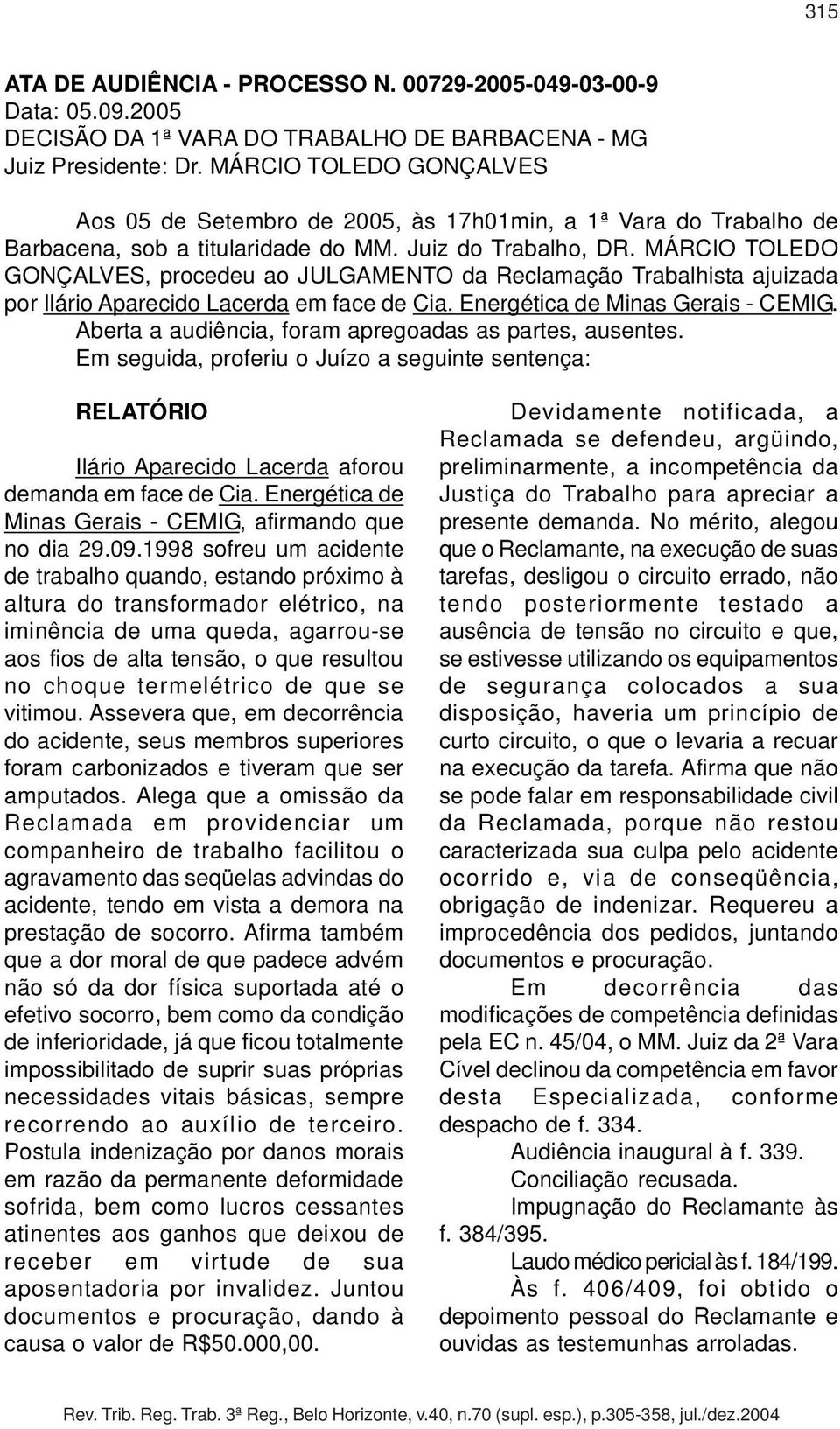 MÁRCIO TOLEDO GONÇALVES, procedeu ao JULGAMENTO da Reclamação Trabalhista ajuizada por Ilário Aparecido Lacerda em face de Cia. Energética de Minas Gerais - CEMIG.