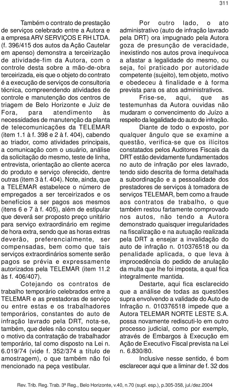 serviços de consultoria técnica, compreendendo atividades de controle e manutenção dos centros de triagem de Belo Horizonte e Juiz de Fora, para atendimento às necessidades de manutenção da planta de