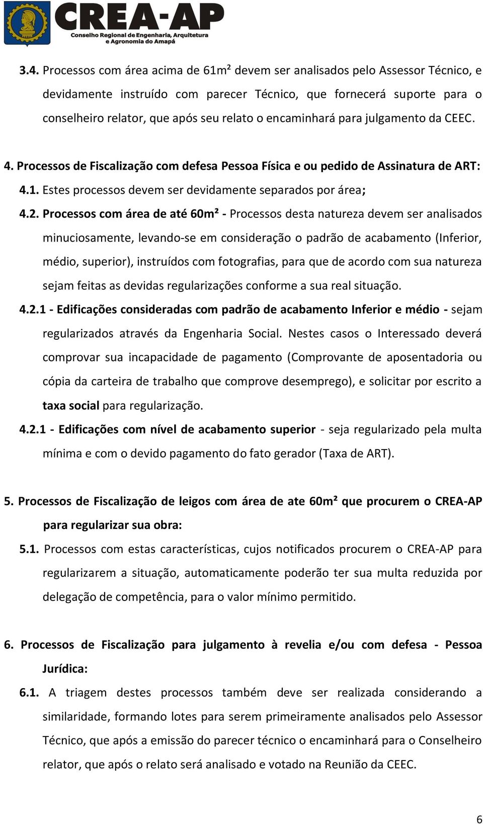 Processos com área de até 60m² - Processos desta natureza devem ser analisados minuciosamente, levando-se em consideração o padrão de acabamento (Inferior, médio, superior), instruídos com