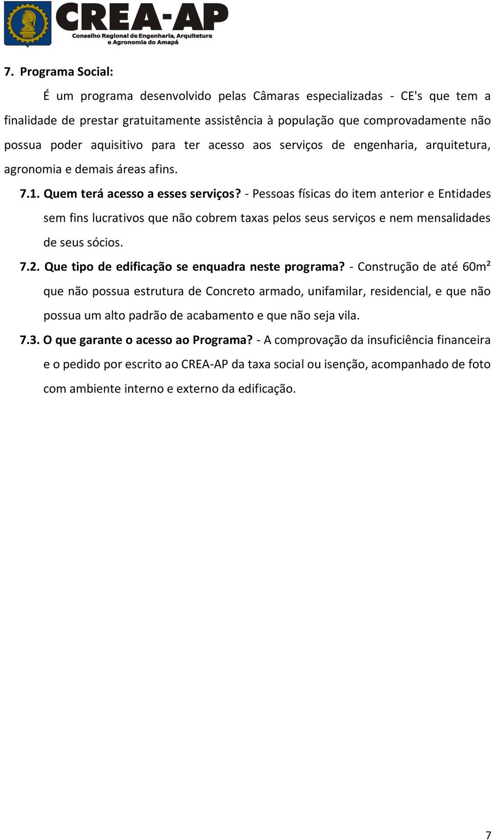 - Pessoas físicas do item anterior e Entidades sem fins lucrativos que não cobrem taxas pelos seus serviços e nem mensalidades de seus sócios. 7.2. Que tipo de edificação se enquadra neste programa?