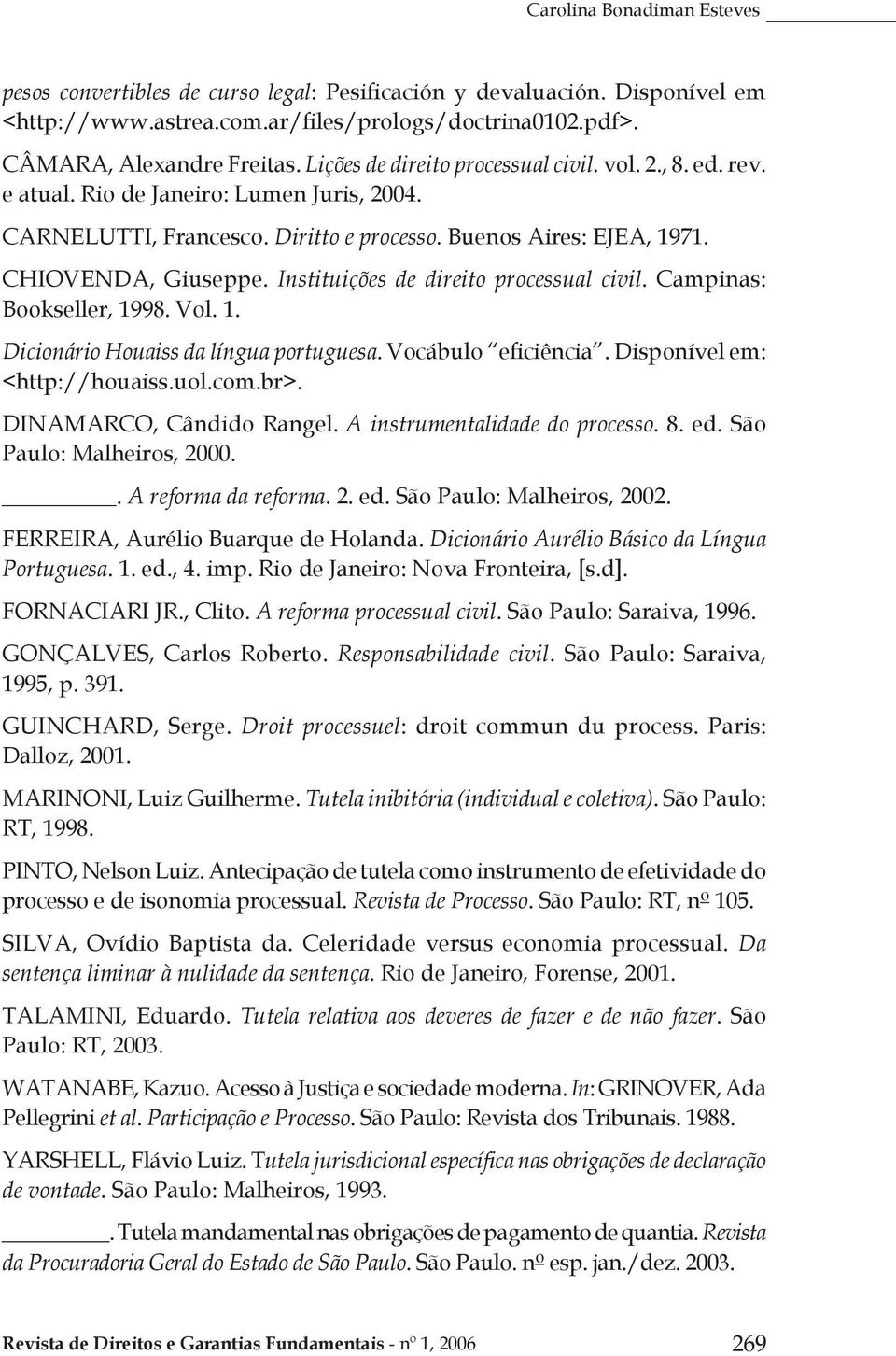 Instituições de direito processual civil. Campinas: Bookseller, 1998. Vol. 1. Dicionário Houaiss da língua portuguesa. Vocábulo eficiência. Disponível em: <http://houaiss.uol.com.br>.