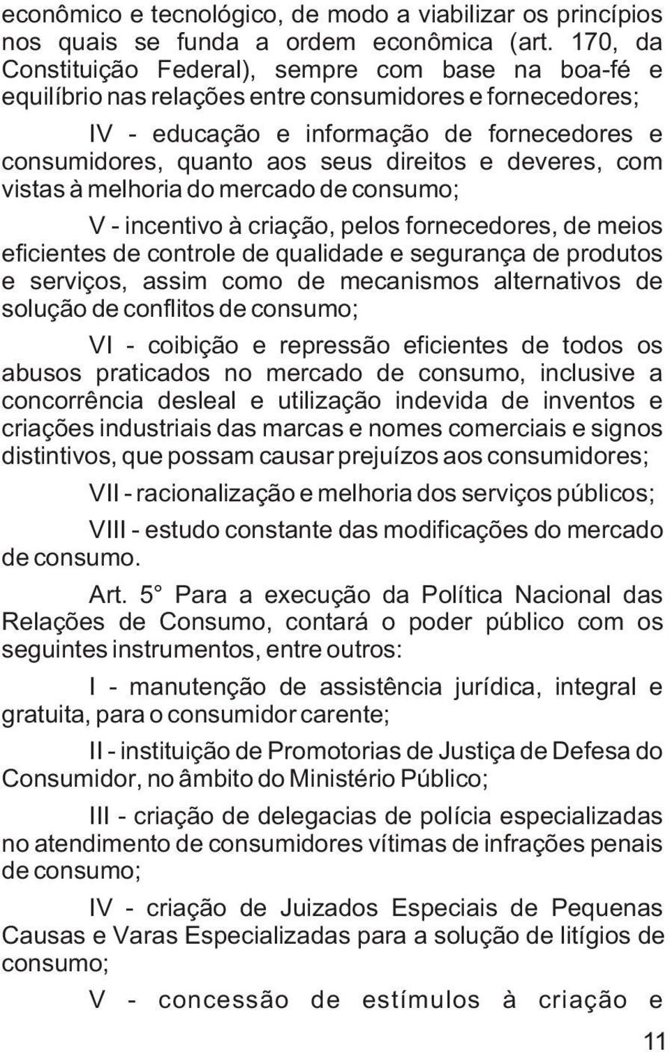 direitos e deveres, com vistas à melhoria do mercado de consumo; V - incentivo à criação, pelos fornecedores, de meios eficientes de controle de qualidade e segurança de produtos e serviços, assim