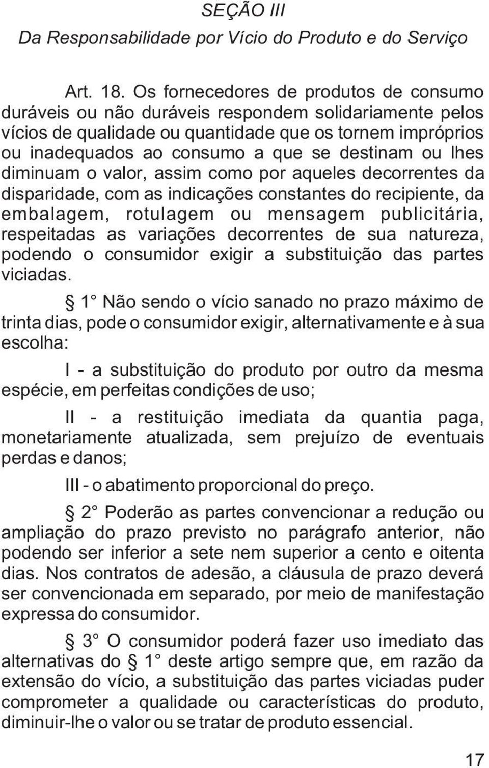 ou lhes diminuam o valor, assim como por aqueles decorrentes da disparidade, com as indicações constantes do recipiente, da embalagem, rotulagem ou mensagem publicitária, respeitadas as variações