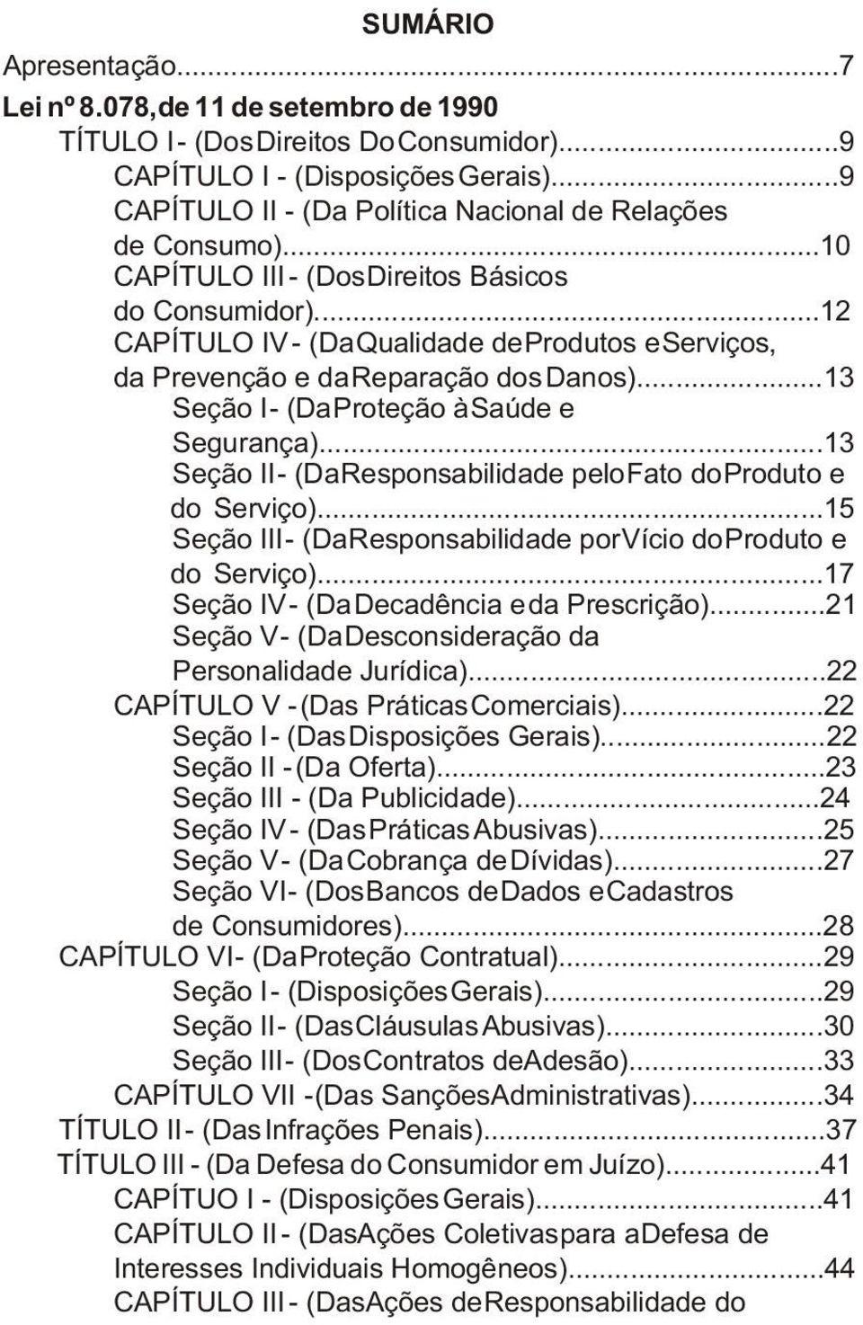 ..12 CAPÍTULO IV - (Da Qualidade de Produtos e Serviços, da Prevenção e da Reparação dos Danos)...13 Seção I - (Da Proteção à Saúde e Segurança).