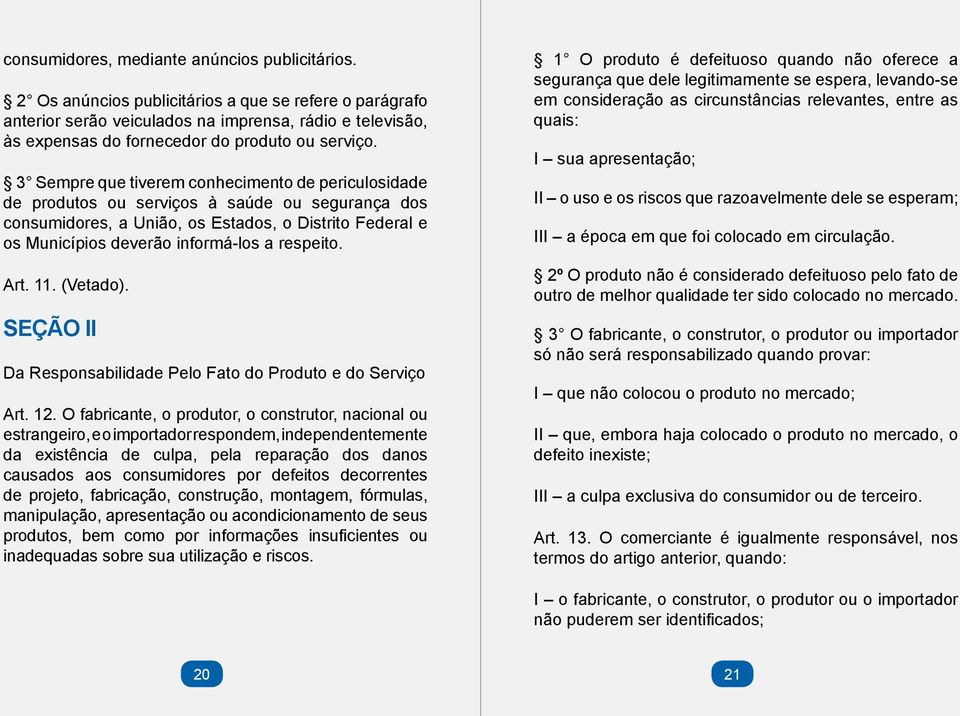 3 Sempre que tiverem conhecimento de pericu losidade de produtos ou serviços à saúde ou seguran ça dos consumidores, a União, os Estados, o Distrito Federal e os Municípios deverão informá-los a