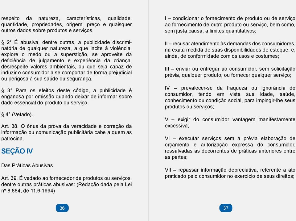 criança, desrespeite valores ambientais, ou que seja capaz de induzir o consumidor a se comportar de forma prejudicial ou perigosa à sua saúde ou segurança.