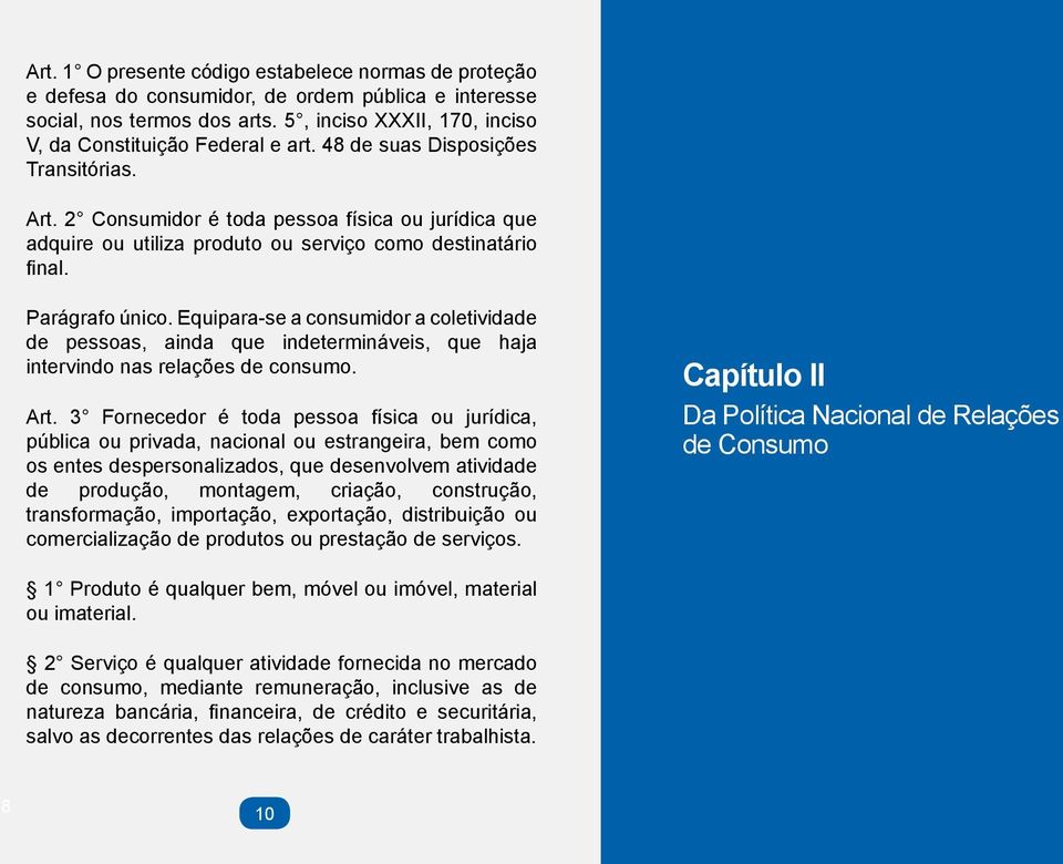 Equipara-se a consumidor a coletividade de pessoas, ainda que indetermináveis, que haja intervindo nas relações de consumo. Art.