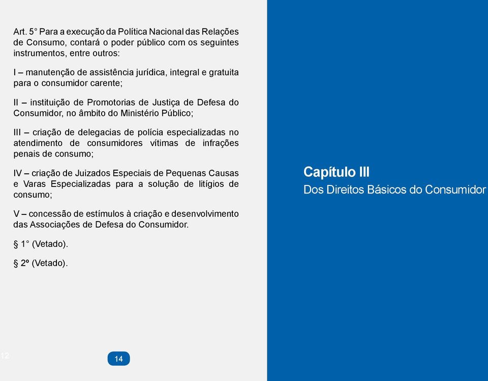 especializadas no atendimento de consumidores vítimas de infrações penais de consumo; IV criação de Juizados Especiais de Pequenas Causas e Varas Especializadas para a solução de