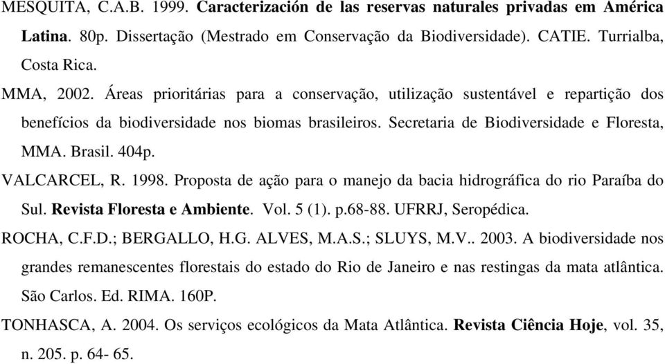 VALCARCEL, R. 1998. Proposta de ação para o manejo da bacia hidrográfica do rio Paraíba do Sul. Revista Floresta e Ambiente. Vol. 5 (1). p.68-88. UFRRJ, Seropédica. ROCHA, C.F.D.; BERGALLO, H.G. ALVES, M.
