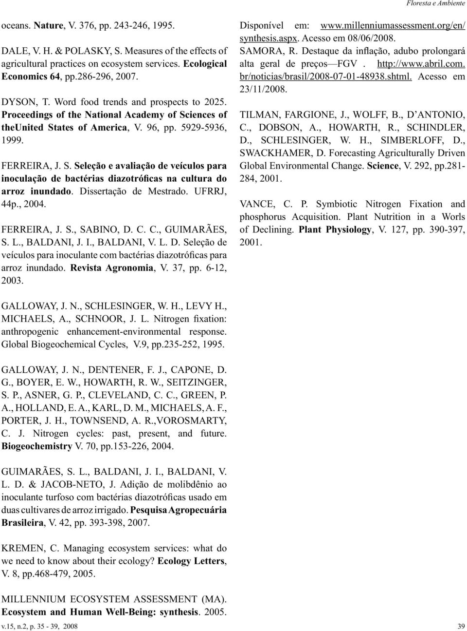 Dissertação de Mestrado. UFRRJ, 44p., 2004. FERREIRA, J. S., SABINO, D. C. C., GUIMARÃES, S. L., BALDANI, J. I., BALDANI, V. L. D. Seleção de veículos para inoculante com bactérias diazotróficas para arroz inundado.