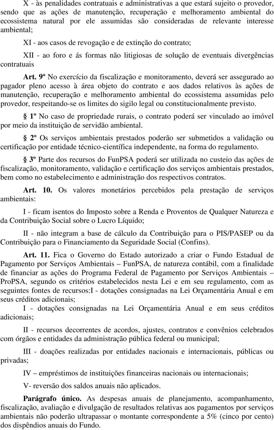 9º No exercício da fiscalização e monitoramento, deverá ser assegurado ao pagador pleno acesso à área objeto do contrato e aos dados relativos às ações de manutenção, recuperação e melhoramento