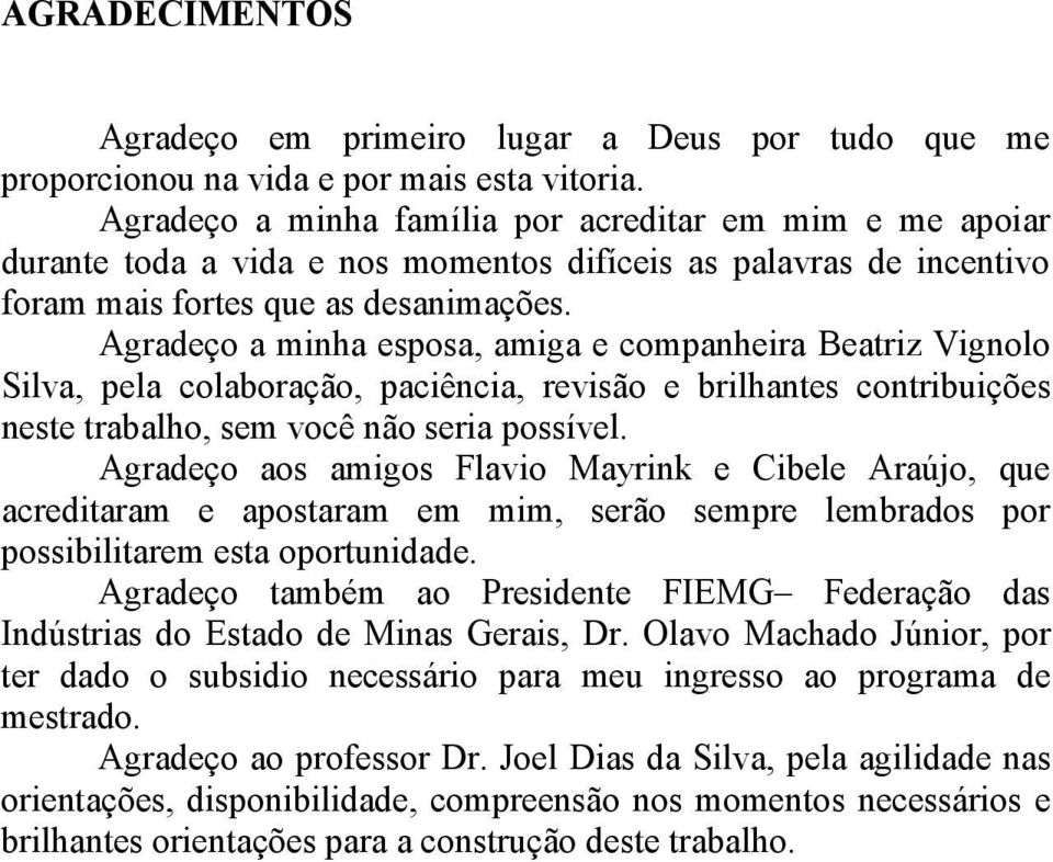 Agradeço a minha esposa, amiga e companheira Beatriz Vignolo Silva, pela colaboração, paciência, revisão e brilhantes contribuições neste trabalho, sem você não seria possível.