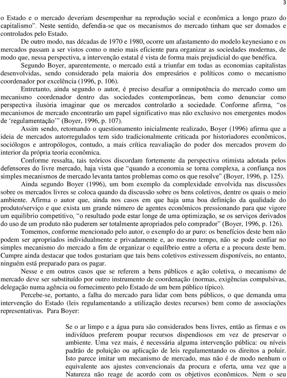 De outro modo, nas décadas de 1970 e 1980, ocorre um afastamento do modelo keynesiano e os mercados passam a ser vistos como o meio mais eficiente para organizar as sociedades modernas, de modo que,