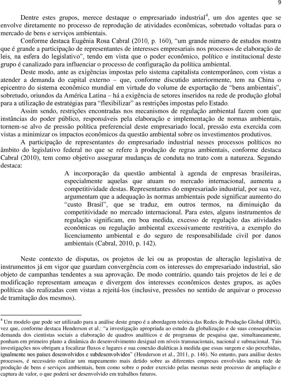 160), um grande número de estudos mostra que é grande a participação de representantes de interesses empresariais nos processos de elaboração de leis, na esfera do legislativo, tendo em vista que o