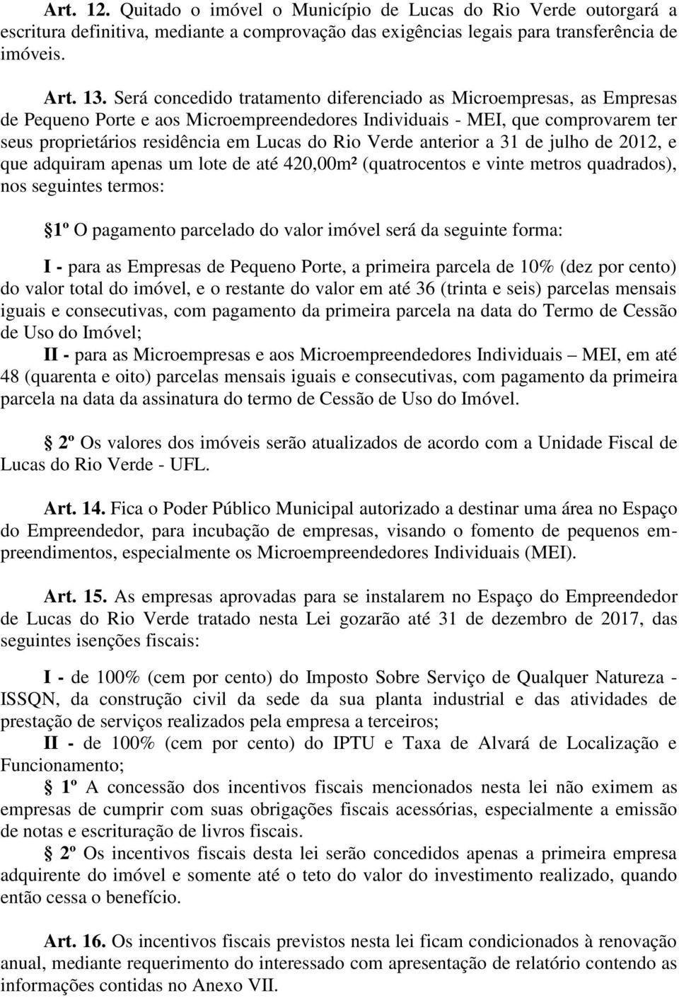 Verde anterior a 31 de julho de 2012, e que adquiram apenas um lote de até 420,00m² (quatrocentos e vinte metros quadrados), nos seguintes termos: 1º O pagamento parcelado do valor imóvel será da