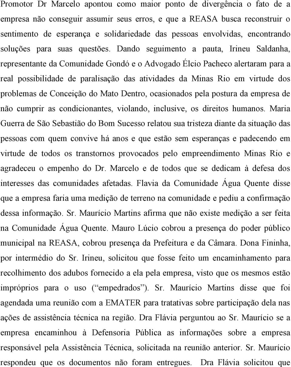 Dando seguimento a pauta, Irineu Saldanha, representante da Comunidade Gondó e o Advogado Élcio Pacheco alertaram para a real possibilidade de paralisação das atividades da Minas Rio em virtude dos