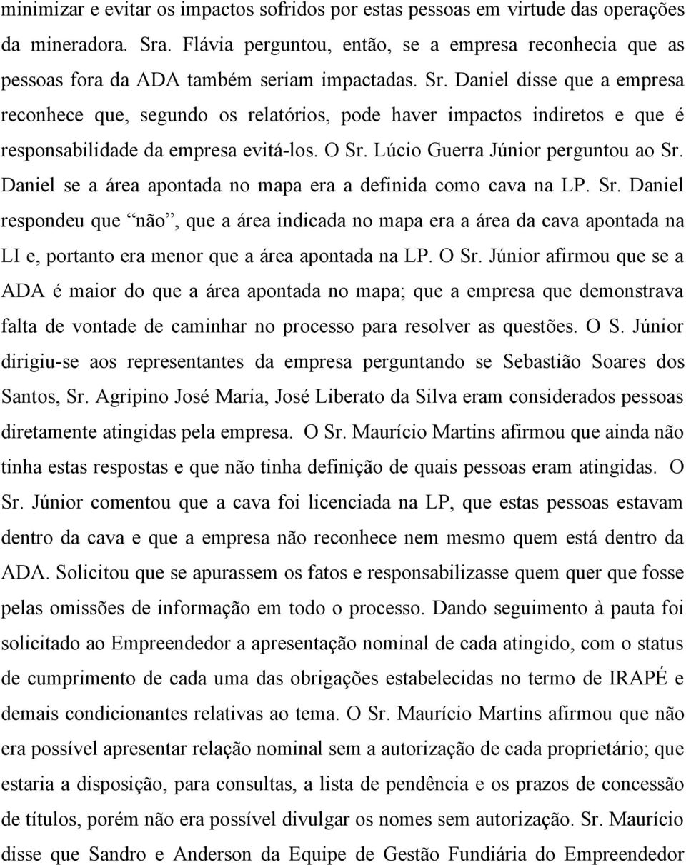 Daniel disse que a empresa reconhece que, segundo os relatórios, pode haver impactos indiretos e que é responsabilidade da empresa evitá-los. O Sr. Lúcio Guerra Júnior perguntou ao Sr.