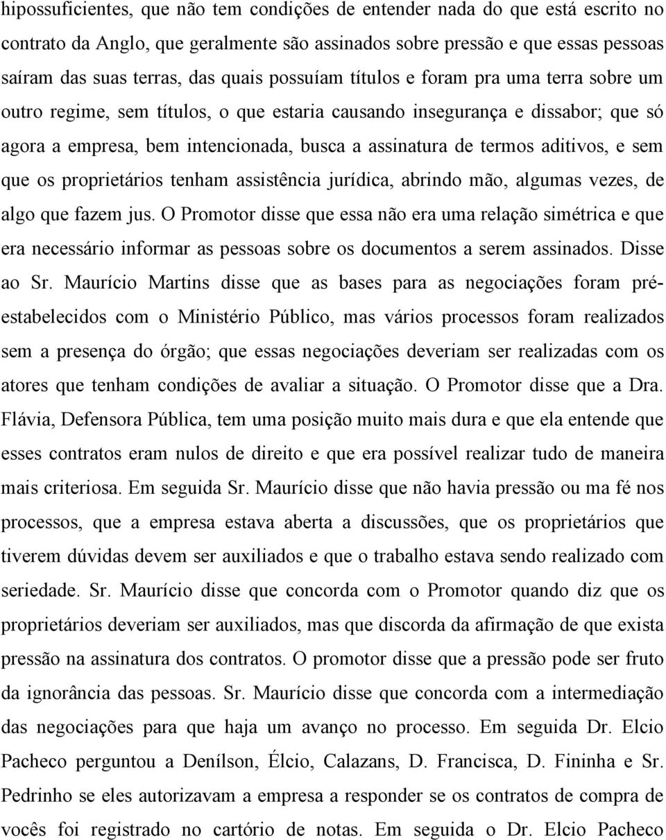 aditivos, e sem que os proprietários tenham assistência jurídica, abrindo mão, algumas vezes, de algo que fazem jus.