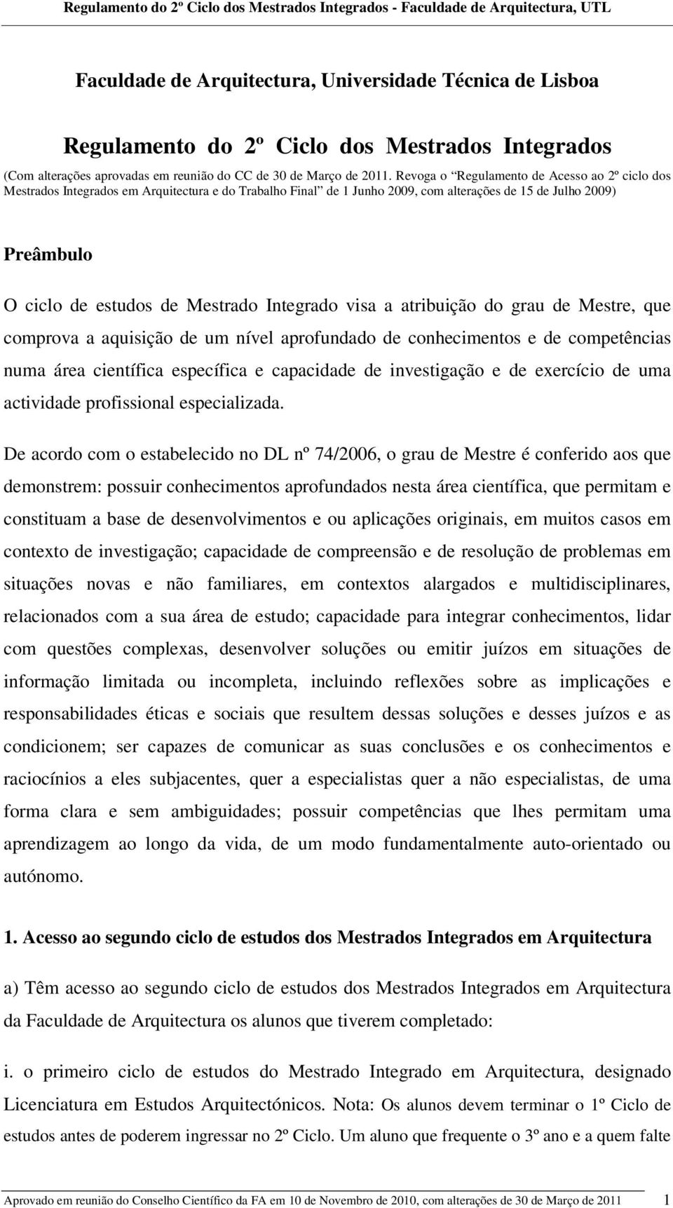 Integrado visa a atribuição do grau de Mestre, que comprova a aquisição de um nível aprofundado de conhecimentos e de competências numa área científica específica e capacidade de investigação e de