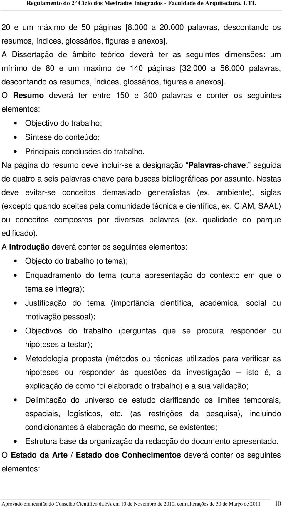 O Resumo deverá ter entre 150 e 300 palavras e conter os seguintes elementos: Objectivo do trabalho; Síntese do conteúdo; Principais conclusões do trabalho.