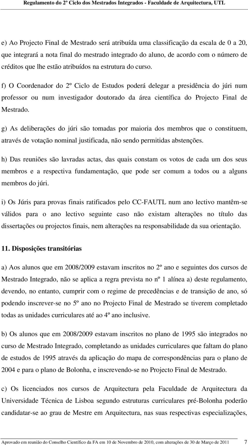 f) O Coordenador do 2º Ciclo de Estudos poderá delegar a presidência do júri num professor ou num investigador doutorado da área científica do Projecto Final de Mestrado.