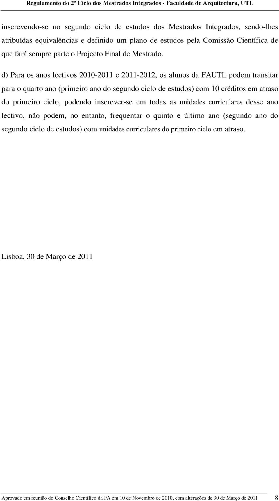 d) Para os anos lectivos 2010-2011 e 2011-2012, os alunos da FAUTL podem transitar para o quarto ano (primeiro ano do segundo ciclo de estudos) com 10 créditos em atraso do primeiro ciclo,