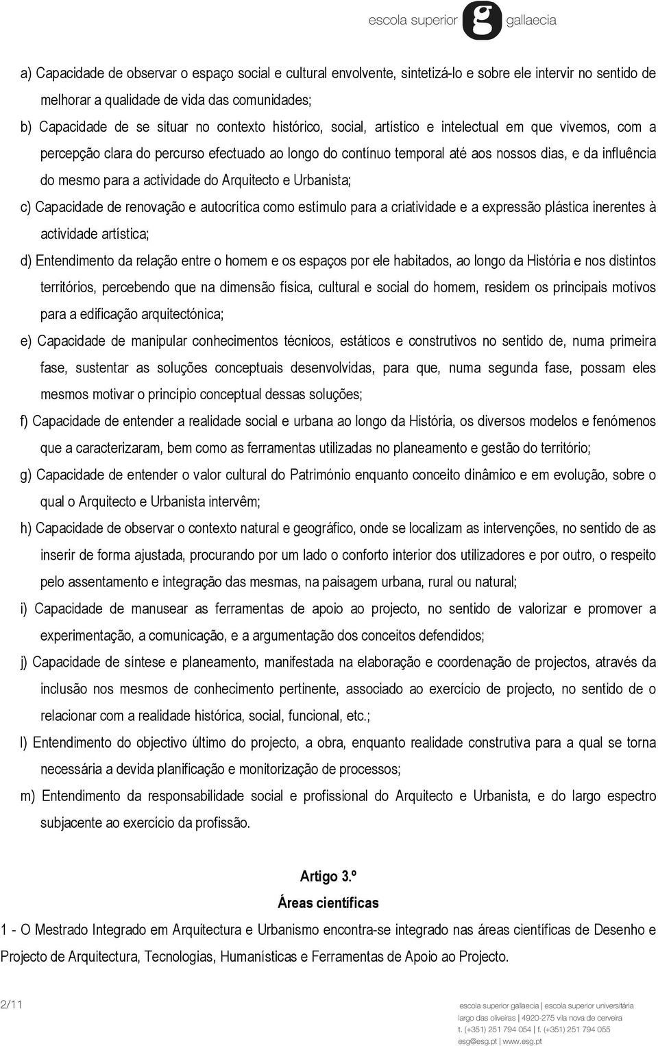 Arquitecto e Urbanista; c) Capacidade de renovação e autocrítica como estímulo para a criatividade e a expressão plástica inerentes à actividade artística; d) Entendimento da relação entre o homem e