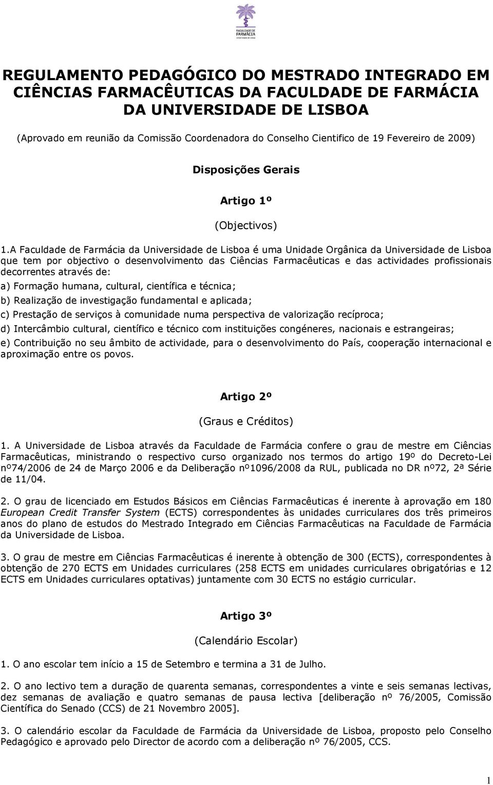 A Faculdade de Farmácia da Universidade de Lisboa é uma Unidade Orgânica da Universidade de Lisboa que tem por objectivo o desenvolvimento das Ciências Farmacêuticas e das actividades profissionais