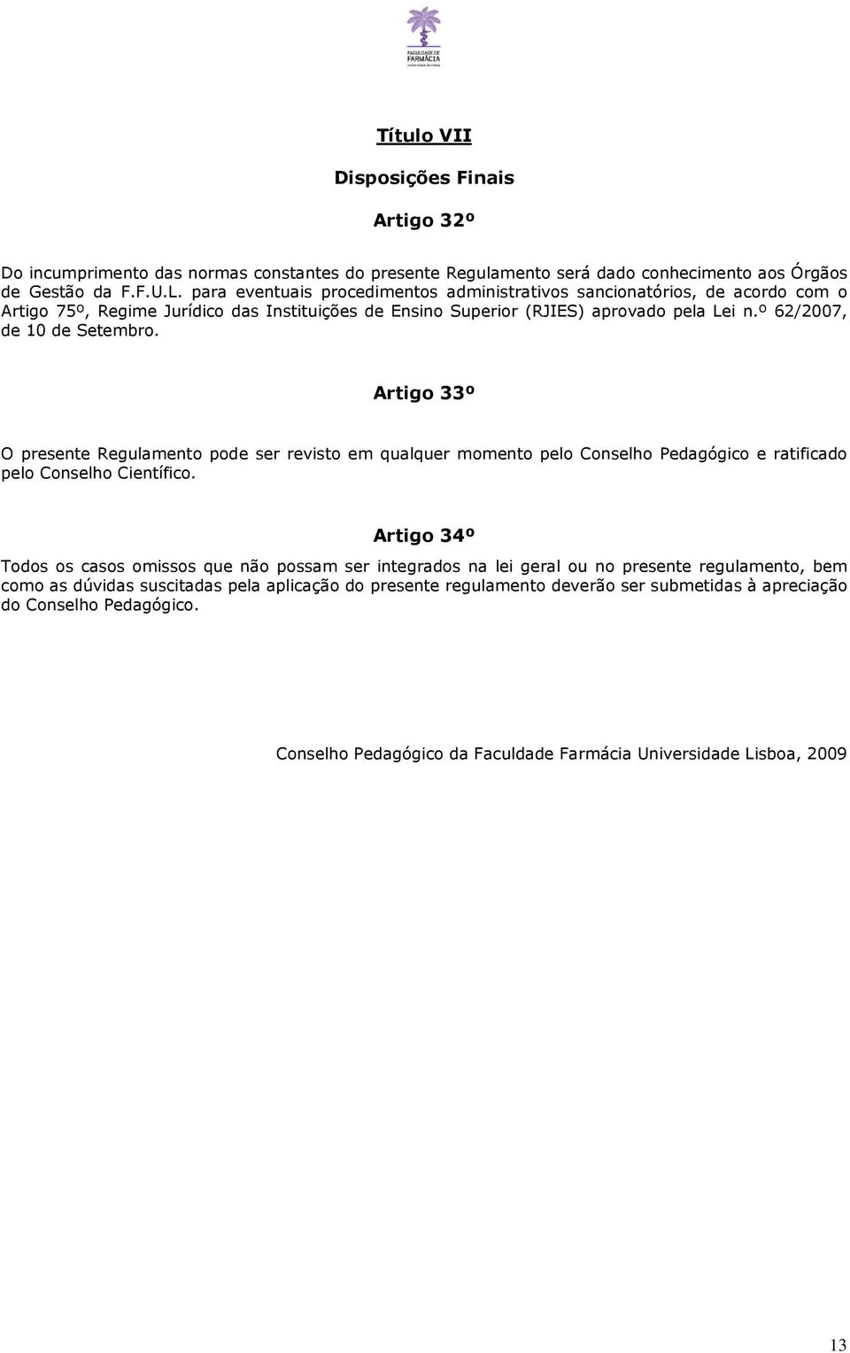 Artigo 33º O presente Regulamento pode ser revisto em qualquer momento pelo Conselho Pedagógico e ratificado pelo Conselho Científico.