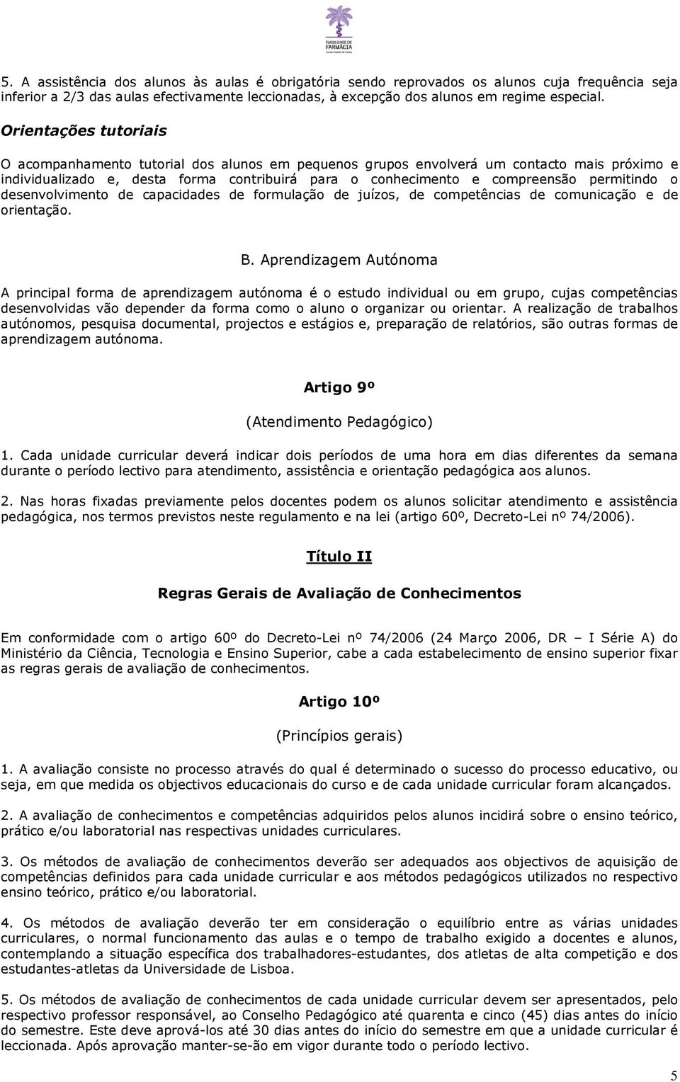 permitindo o desenvolvimento de capacidades de formulação de juízos, de competências de comunicação e de orientação. B.