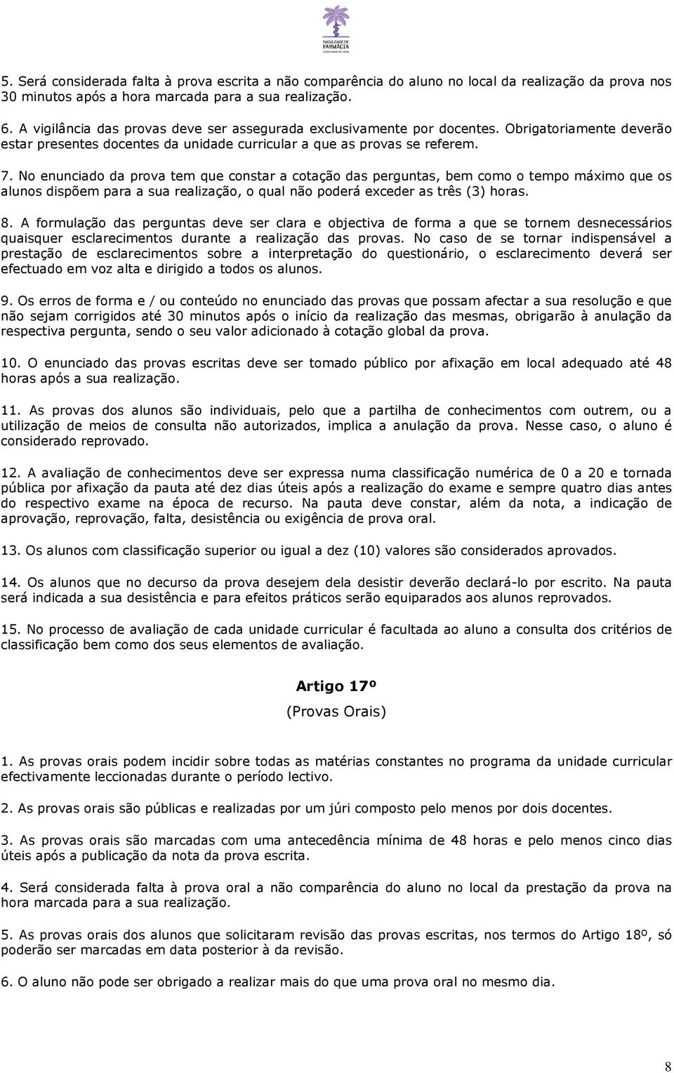 No enunciado da prova tem que constar a cotação das perguntas, bem como o tempo máximo que os alunos dispõem para a sua realização, o qual não poderá exceder as três (3) horas. 8.