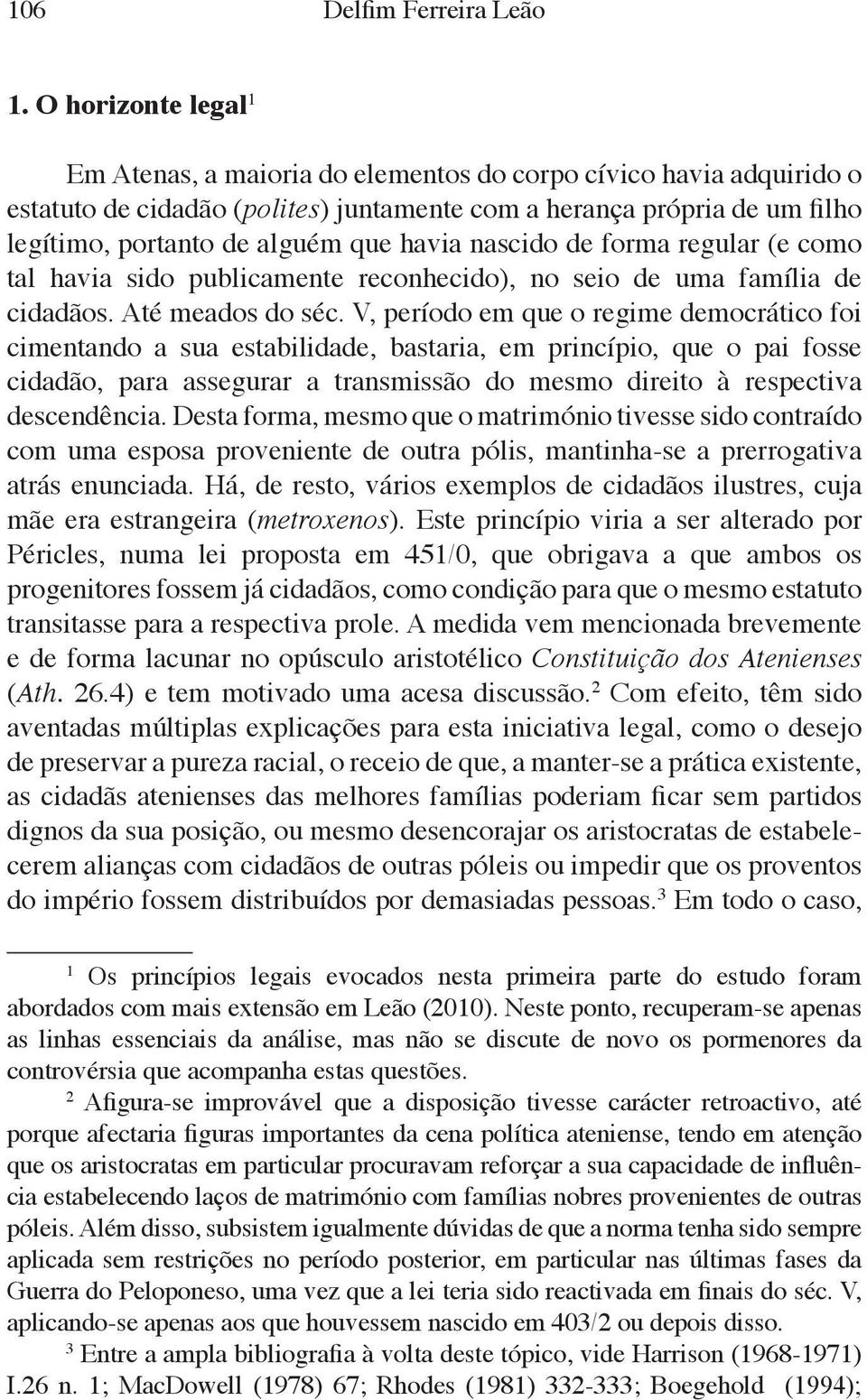 havia nascido de forma regular (e como tal havia sido publicamente reconhecido), no seio de uma família de cidadãos. Até meados do séc.