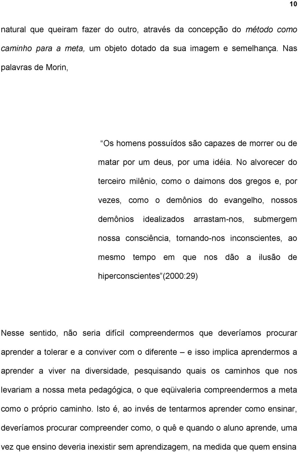 No alvorecer do terceiro milênio, como o daimons dos gregos e, por vezes, como o demônios do evangelho, nossos demônios idealizados arrastam-nos, submergem nossa consciência, tornando-nos