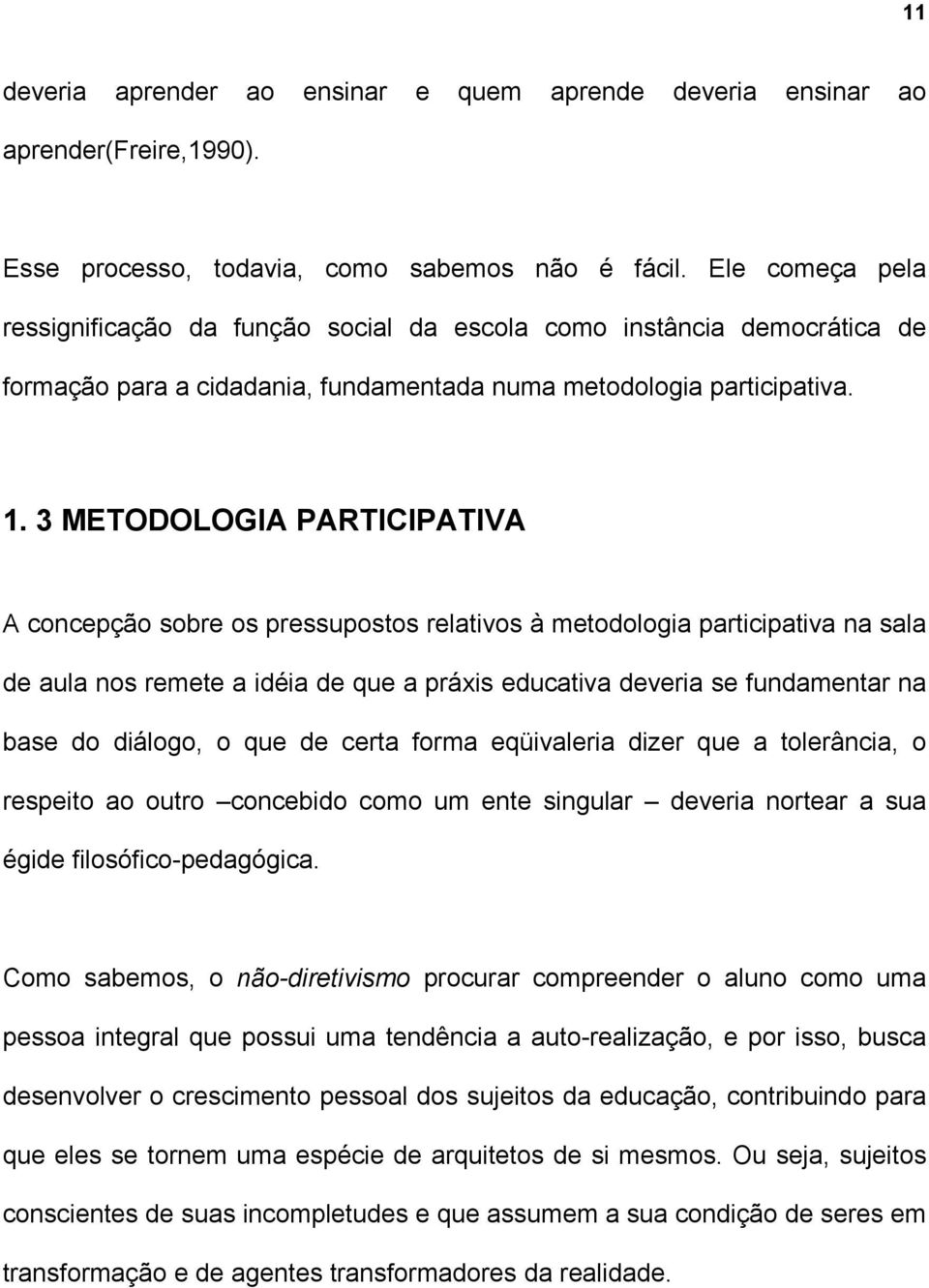 3 METODOLOGIA PARTICIPATIVA A concepção sobre os pressupostos relativos à metodologia participativa na sala de aula nos remete a idéia de que a práxis educativa deveria se fundamentar na base do