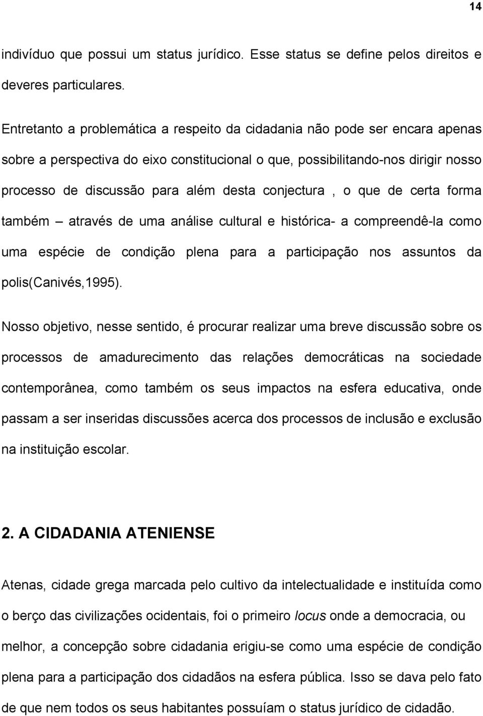 conjectura, o que de certa forma também através de uma análise cultural e histórica- a compreendê-la como uma espécie de condição plena para a participação nos assuntos da polis(canivés,1995).